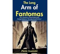 The Long Arm of Fantômas: Pierre Souvestre's Criminal Mastermind: Chasing Shadows in "The Long Arm of Fantômas"