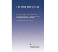 The long arm of Lee: The history of the artillery of the Army of Northern Virginia; with a brief account of the Confederate bureau of ordinance: Volume 1
