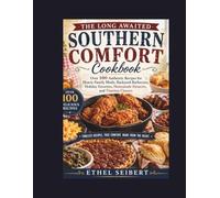 The Long Awaited Southern Comfort Cookbook: Over 100 Authentic Recipes for Hearty Family Meals, Backyard Barbecues, Holiday Favorites, Homemade Desserts, and Timeless Classics