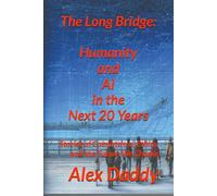 The Long Bridge: Humanity and AI in the Next 20 Years: Stories of Coexistence, Ethics, and the Future We Choose (Practical AI & Data Series)