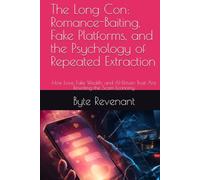 The Long Con: Romance-Baiting, Fake Platforms, and the Psychology of Repeated Extraction: How Love, Fake Wealth, and AI-Driven Trust Are Rewriting the Scam Economy (The Scam Economy Series)