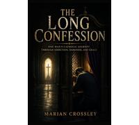 THE LONG CONFESSION: ONE MAN'S CATHOLIC JOURNEY THROUGH ADDICTION, DARKNESS, AND GRACE