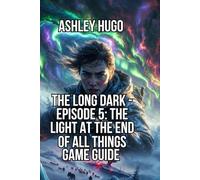 The Long Dark - Episode 5: The Light at the End of All Things Game Guide: Survive the Aurora's Aftermath - Master Investigation and Lore Deep-Dives