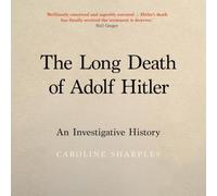 The Long Death of Adolf Hitler: An Investigative History