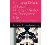 The Long Defeat of Fascism: History’s Verdict on Strongman Rule: Fascism Never Fails the Same Way Twice-but it Always Fails for the Same Reasons ... : Unlike Facism, Bad Enough for Reality)