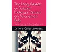 The Long Defeat of Fascism: History’s Verdict on Strongman Rule: Fascism Never Fails the Same Way Twice-but it Always Fails for the Same Reasons: 1 ... : Unlike Facism, Bad Enough for Reality)