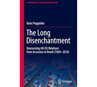 The Long Disenchantment: Reassessing UK-EU Relations from Accession to Brexit (1969-2016) (Contributions to International Relations)