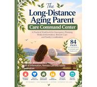 The Long-Distance Aging Parent Care Command Center: A Practical Workbook for Emergency Planning, Medical Information, Remote Care and Family Coordination
