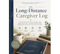 The Long-Distance Caregiver Log: A Practical Planner and Organizer for Caring for Aging Parents from Afar: Medication Tracking, Family Coordination, Medical Appointments, Visit Planning & Care Notes