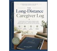 The Long-Distance Caregiver Log: A Practical Planner and Organizer for Caring for Aging Parents from Afar: Medical Appointments, Medication Tracking, ... Visit Planning, Care Notes & Monthly Reviews