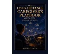 The Long-Distance Caregiver's Playbook: Aging Parents, Managed Anywhere