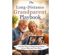 The Long-Distance Grandparent Playbook: Practical Ways to Build Strong Bonds Across Miles and Time Zones