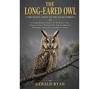 THE LONG-EARED OWL ( THE SILENT GHOST OF THE NIGHT FOREST ): A Comprehensive Guide to Its Mysterious Life, Unique Features, Hunting Skills, Habitat, Behavior, Breeding, Conservation, and