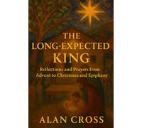 The Long-Expected King: Reflections and Prayers from Advent and Christmas to Epiphany: A 37-day Advent devotional from December 1st through Epiphany