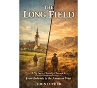The Long Field: A Vyborny Family Chronicle: From Bohemia to The American West