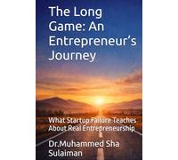 The Long Game: An Entrepreneur’s Journey: What Startup Failure Teaches About Real Entrepreneurship