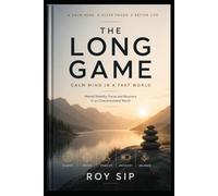 The Long Game: Calm Mind in a Fast World: Mental Stability, Focus and Recovery in an Overstimulated World (The Long Game Series)