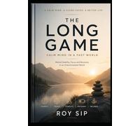 The Long Game: Calm Mind in a Fast World: Mental Stability, Focus and Recovery in an Overstimulated World (The Long Game Series)