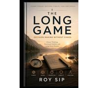 THE LONG GAME Decision Making Without Chaos: Clearer Thinking, Emotional Stability and Long-Term Choices (The Long Game Series)