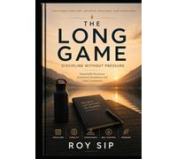 THE LONG GAME Discipline Without Pressure: Sustainable Structure, Emotional Steadiness and Calm Consistency (The Long Game Series)