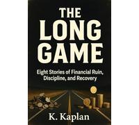 THE LONG GAME: Eight Stories of Financial Ruin, Discipline, and Recovery
