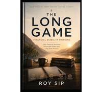 The Long Game: Financial Stability Thinking: Calm Financial Decisions Sustainable Habits and Long-Term Securtiy (The Long Game Series)