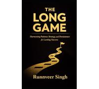 THE LONG GAME: Harnessing Patience, Strategy, and Persistence for Lasting Success