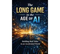 The Long Game in the Age of AI: Building Real Value in an Accelerated World