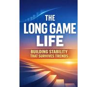 The Long-Game Life: Building Stability That Survives Trends