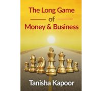 The Long Game of Money and Business: Personal Finance, Wealth Building and Smart Business Strategy for Long-Term Financial Freedom