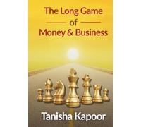 The Long Game of Money and Business: Personal Finance, Wealth Building and Smart Business Strategy for Long-Term Financial Freedom