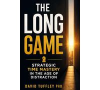 The Long Game: Strategic Time Mastery in the Age of Distraction (Success in the Digital Age)
