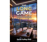 The Long Game: Strategic Time Mastery in the Age of Distraction (Success in the Digital Age)