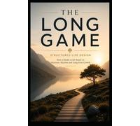 The Long Game: Structured Life Design: How to Build a Life Based on Structure, Rhythm and Long-Term Growth (The Long Game Series)