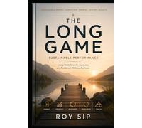 The Long Game: Sustainable Performance: Long-term growth, recovery and resilience without burnout (The Long Game Series)