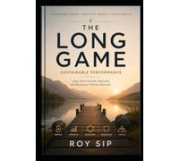 The Long Game: Sustainable Performance: Long-term growth, recovery and resilience without burnout (The Long Game Series)