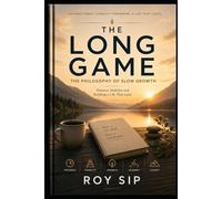THE LONG GAME The Philosophy of Slow Growth: Patience, Stability and Building a Life That Lasts (The Long Game Series)