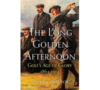 The Long Golden Afternoon: Golf's Age of Glory, 1864-1914