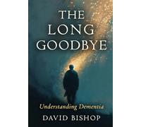The Long Goodbye: Understanding Dementia