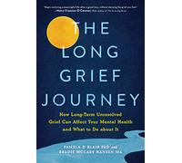 The Long Grief Journey: How Long-term Unresolved Grief Can Affect Your Mental Health and What to Do About It