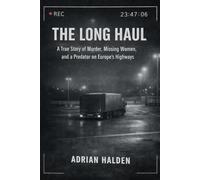 The Long Haul: A True Story of Murder, Missing Women, and a Predator on Europe’s Highways
