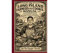 The Long Island Farmers and Cooks Manual: A Practical Guide to Growing, Harvesting, Cooking, and Preserving