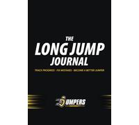 THE LONG JUMP JOURNAL: A Season Training Log for Long Jump Athletes to Track Progress, Fix Mistakes, and Get Results