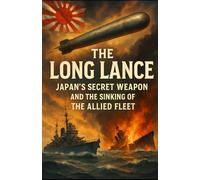 The Long Lance: Japan's Secret Weapon and the Sinking of the Allied Fleet