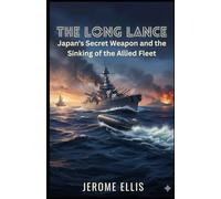The Long Lance: Japan's Secret Weapon and the Sinking of the Allied Fleet (The True War Stories Collection)