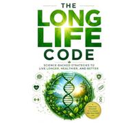 THE LONG LIFE CODE: What Science, Centenarians, and Blue Zones Teach Us About Living Longer and Better