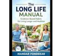 The Long Life Manual: Evidence-Based Habits for Living Longer and Healthier