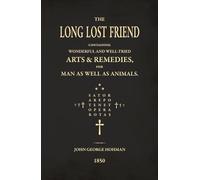 The Long Lost Friend: A Collection of Mysterious and Invaluable Arts and Remedies, for Man as well as Animals