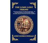 The Long Lost Friend: The Classic Grimoire of Traditional Folk Magic - An Essential Collection of Ancient Spells, Healing Remedies, Charms & ... 304 (Library of Alexandria - Esoteric)