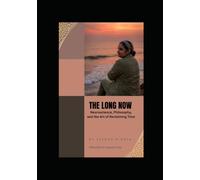 THE LONG NOW: Neuroscience, Philosophy, and the Art of Reclaiming Time